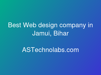 Best Web design company in Jamui, Bihar  at ASTechnolabs.com
